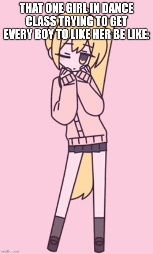 Okay but why is neru actually cute~ | THAT ONE GIRL IN DANCE CLASS TRYING TO GET EVERY BOY TO LIKE HER BE LIKE: | image tagged in zako | made w/ Imgflip meme maker