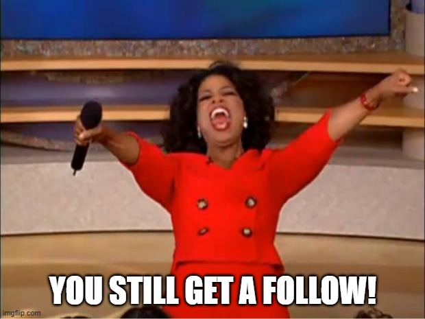 Oprah You Get A Meme | YOU STILL GET A FOLLOW! | image tagged in memes,oprah you get a | made w/ Imgflip meme maker