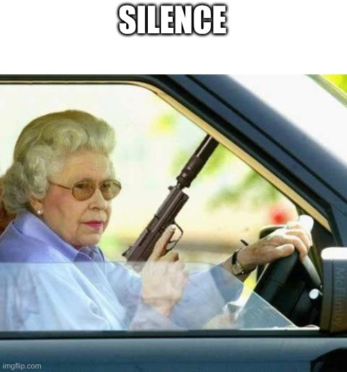 Queen gun | SILENCE | image tagged in queen gun | made w/ Imgflip meme maker