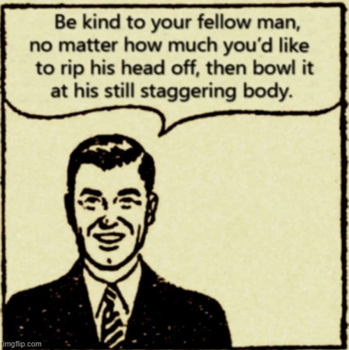Be kind | image tagged in be kind | made w/ Imgflip meme maker