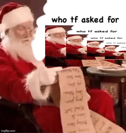 who tf asked for | image tagged in who tf asked for | made w/ Imgflip meme maker