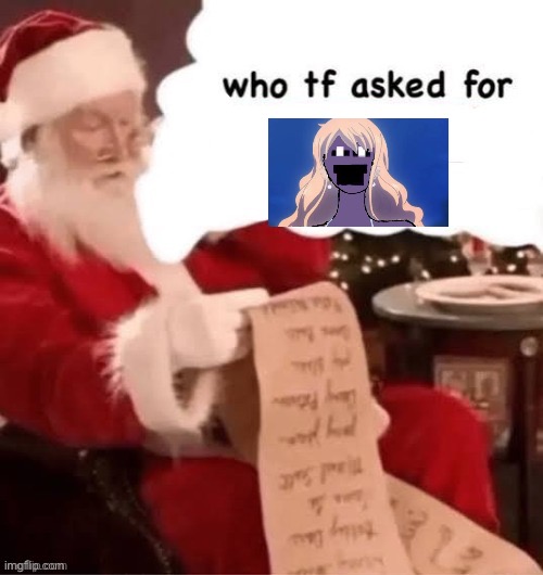 who tf asked for | image tagged in who tf asked for | made w/ Imgflip meme maker