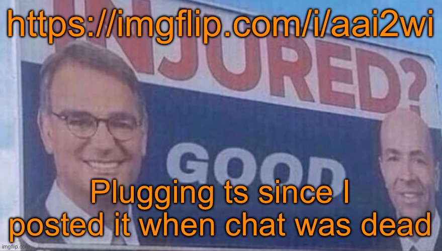 Injured Good announcement | https://imgflip.com/i/aai2wi; Plugging ts since I posted it when chat was dead | image tagged in injured good announcement | made w/ Imgflip meme maker