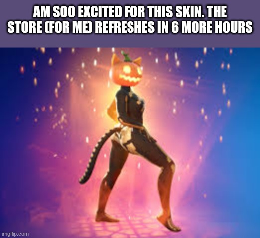 AM SOO EXCITED FOR THIS SKIN. THE STORE (FOR ME) REFRESHES IN 6 MORE HOURS | image tagged in fortnite,spice,pumpkin,fortnite skin | made w/ Imgflip meme maker