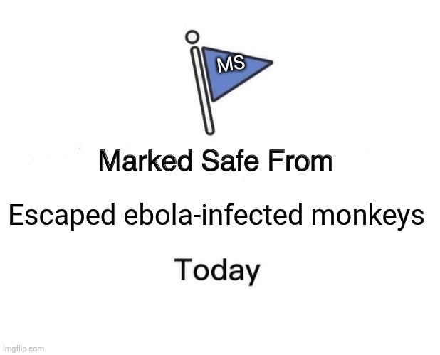 Marked Safe From Meme | MS; Escaped ebola-infected monkeys | image tagged in memes,marked safe from | made w/ Imgflip meme maker