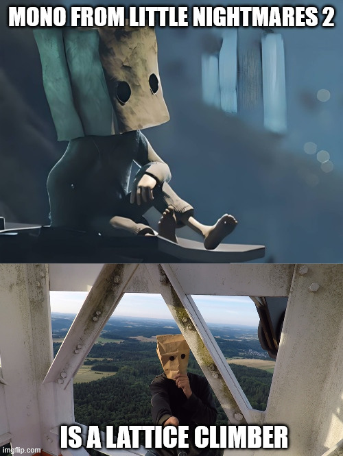 Good old Mono | MONO FROM LITTLE NIGHTMARES 2; IS A LATTICE CLIMBER | image tagged in lattice climbing,gaming,latticeclimbing,creepypasta,little nightmares 2,mono | made w/ Imgflip meme maker