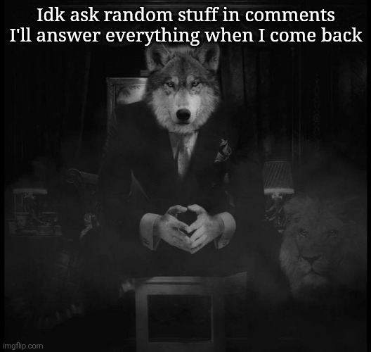 Bored bored bored bored bored | Idk ask random stuff in comments I'll answer everything when I come back | image tagged in wolf on a chair | made w/ Imgflip meme maker