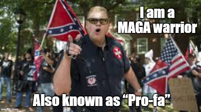 Embracing Fascism | I am a MAGA warrior; Also known as “Pro-fa” | image tagged in maga,fascists,nevertrump meme,presidential alert,trump supporters,right wing | made w/ Imgflip meme maker