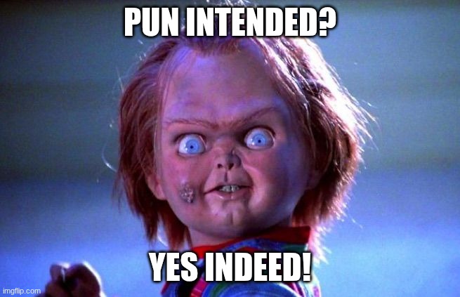 Chucky | PUN INTENDED? YES INDEED! | image tagged in chucky | made w/ Imgflip meme maker