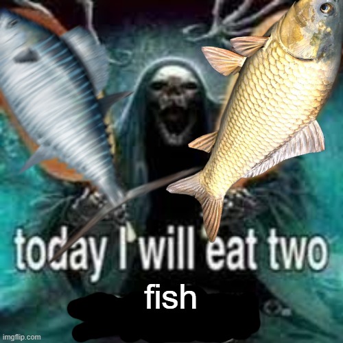 fih | fish | image tagged in today i will eat two corn dogs | made w/ Imgflip meme maker