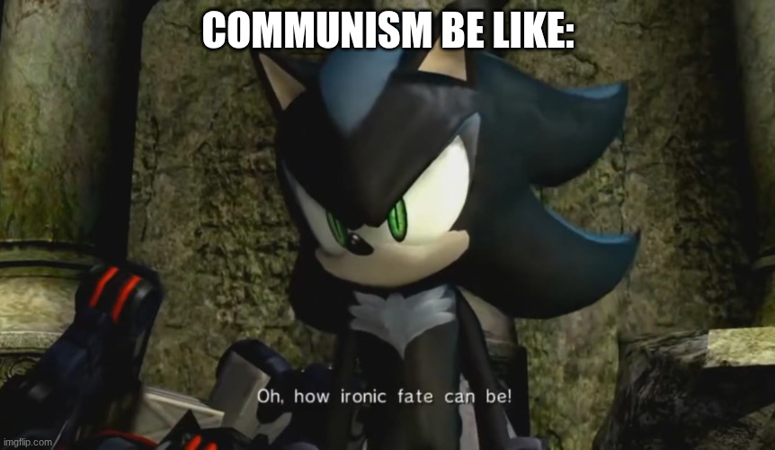 Mephiles how ironic fate can be | COMMUNISM BE LIKE: | image tagged in mephiles how ironic fate can be | made w/ Imgflip meme maker