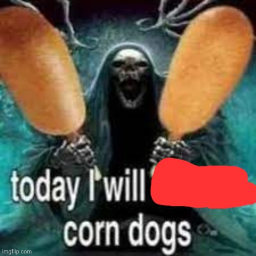 TODAY... I WILL EAT TWO CORN DOGS!!! | image tagged in today i will eat two corn dogs | made w/ Imgflip meme maker