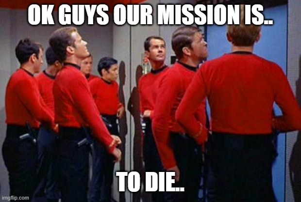 Star Trek Red Shirts | OK GUYS OUR MISSION IS.. TO DIE.. | image tagged in star trek red shirts | made w/ Imgflip meme maker