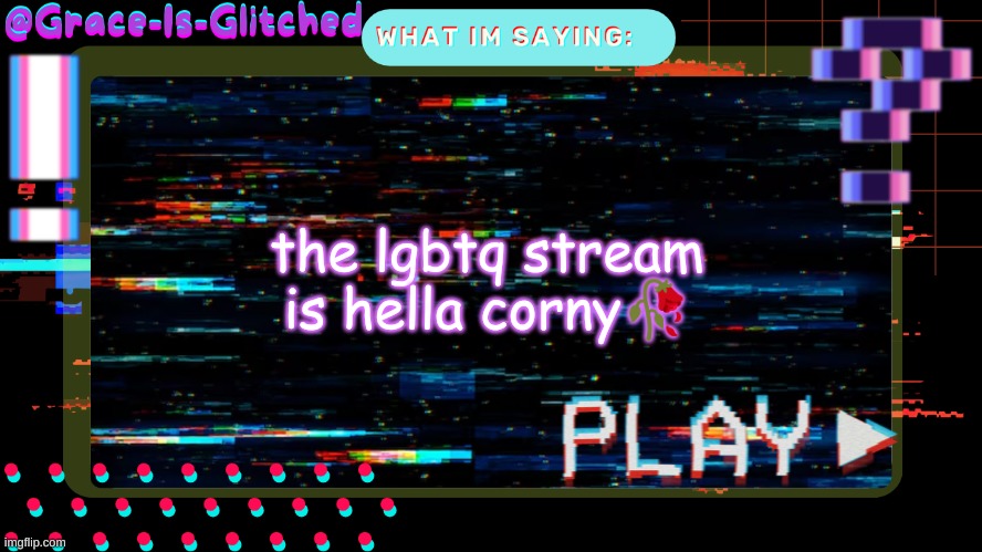 Grace-Is-Glitched Temp | the lgbtq stream is hella corny🥀 | image tagged in grace-is-glitched temp | made w/ Imgflip meme maker