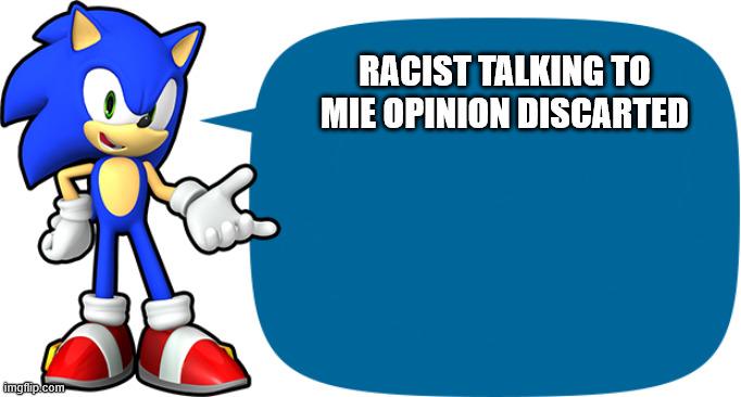 Sonic Sez | RACIST TALKING TO MIE OPINION DISCARTED | image tagged in sonic sez | made w/ Imgflip meme maker