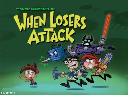 When Losers Attack | image tagged in when losers attack | made w/ Imgflip meme maker
