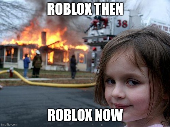 Disaster Girl | ROBLOX THEN; ROBLOX NOW | image tagged in memes,disaster girl | made w/ Imgflip meme maker