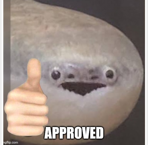Sacabambaspis Approval | APPROVED | image tagged in sacabambaspis | made w/ Imgflip meme maker