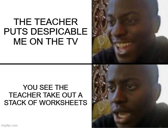 'what character traits does gru show' | THE TEACHER PUTS DESPICABLE ME ON THE TV; YOU SEE THE TEACHER TAKE OUT A STACK OF WORKSHEETS | image tagged in oh yeah oh no,despicable me,teacher,tv,stop reading these tags,stop | made w/ Imgflip meme maker