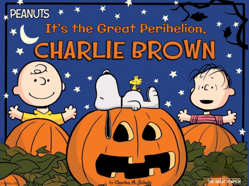 Perihelion. Here We Go! | image tagged in charlie brown,the great pumpkin,comet,the great awakening | made w/ Imgflip meme maker