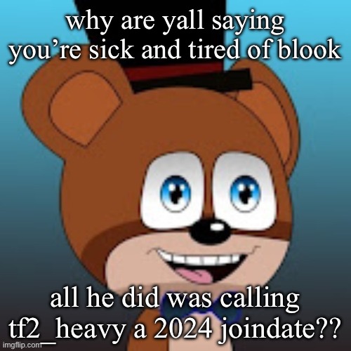 like yall dealt with this guy many times? | why are yall saying you’re sick and tired of blook; all he did was calling tf2_heavy a 2024 joindate?? | image tagged in 3lamestudio | made w/ Imgflip meme maker