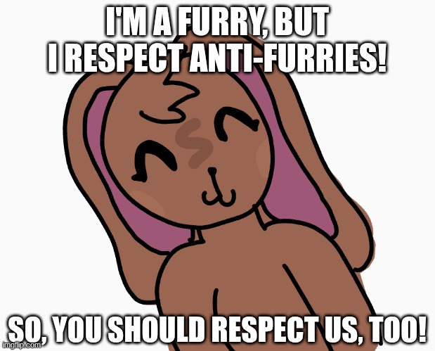 I'm an anti-superior species :)    (ART IS MINE) | I'M A FURRY, BUT I RESPECT ANTI-FURRIES! SO, YOU SHOULD RESPECT US, TOO! | image tagged in anti-superior-species | made w/ Imgflip meme maker