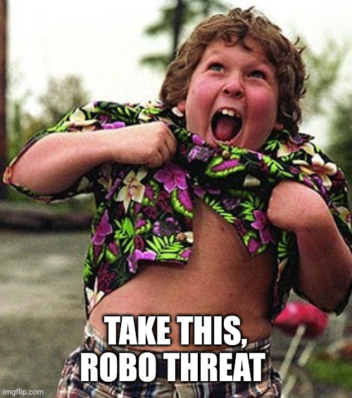 Goonies Chunk | TAKE THIS, ROBO THREAT | image tagged in goonies chunk | made w/ Imgflip meme maker