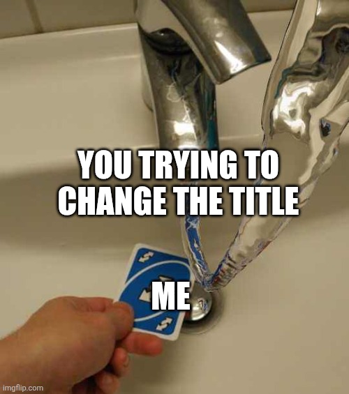 Uno Reverse Card | YOU TRYING TO CHANGE THE TITLE ME | image tagged in uno reverse card | made w/ Imgflip meme maker