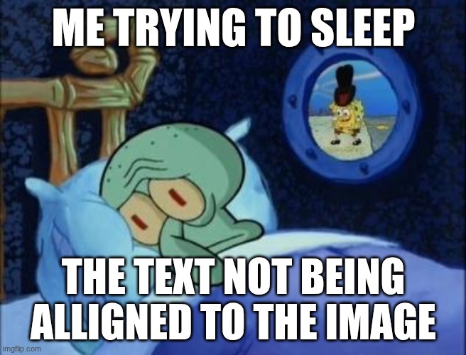 Squidward Can't Sleep | ME TRYING TO SLEEP; THE TEXT NOT BEING ALLIGNED TO THE IMAGE | image tagged in squidward can't sleep | made w/ Imgflip meme maker