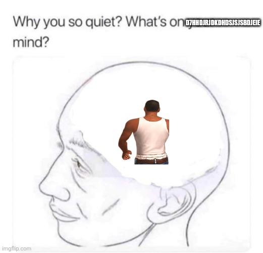 Myeyeyeyey | D7HHDJRJDKDHDSJSJSBDJEIE | image tagged in what's on your mind | made w/ Imgflip meme maker