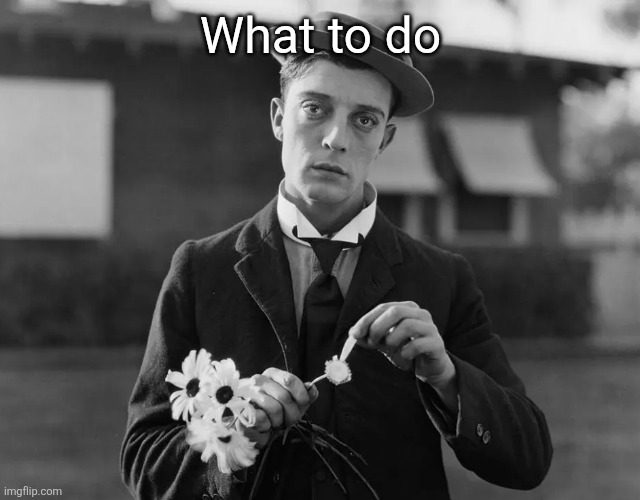 Buster Keaton | What to do | image tagged in buster keaton | made w/ Imgflip meme maker