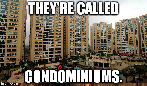 THEY'RE CALLED CONDOMINIUMS. | made w/ Imgflip meme maker
