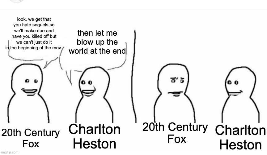 Why Beneath the Planet of the Apes went wrong (text only) | look, we get that you hate sequels so we'll make due and have you killed off but we can't just do it in the beginning of the mov-; then let me blow up the world at the end; 20th Century
Fox; 20th Century 
Fox; Charlton
Heston; Charlton
Heston | image tagged in bro visited his friend,planet of the apes | made w/ Imgflip meme maker