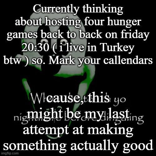 Freaky mouse | Currently thinking about hosting four hunger games back to back on friday 20:30 ( i live in Turkey btw ) so. Mark your callendars; cause, this might be my last attempt at making something actually good | image tagged in freaky mouse | made w/ Imgflip meme maker