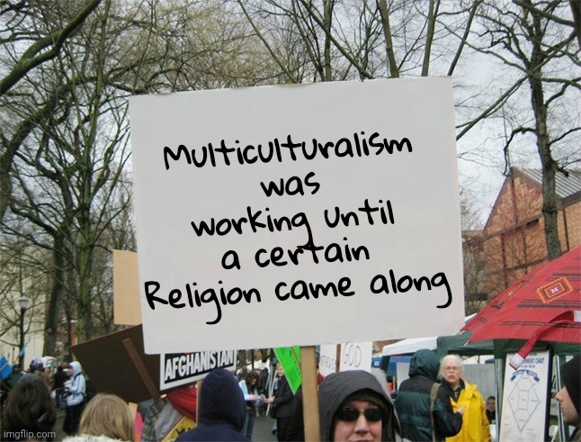 Blank protest sign | Multiculturalism was working until a certain Religion came along | image tagged in blank protest sign | made w/ Imgflip meme maker