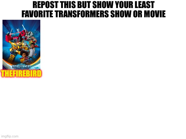 Time to make my OWN train! | REPOST THIS BUT SHOW YOUR LEAST FAVORITE TRANSFORMERS SHOW OR MOVIE; THEFIREBIRD | made w/ Imgflip meme maker