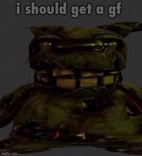 i probably won’t get to because i don’t talk to anyone my age irl very often, except for masq lol | i should get a gf | image tagged in spingtap | made w/ Imgflip meme maker