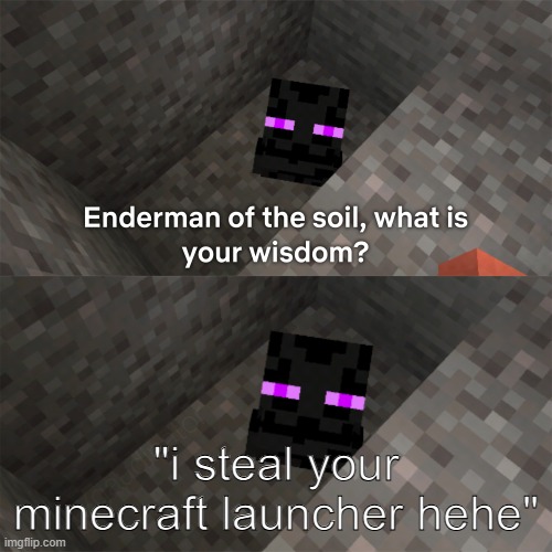 the enderman going around playing with the minecraft launcher when you go afk is so adorable | "i steal your minecraft launcher hehe" | image tagged in enderman of the soil | made w/ Imgflip meme maker