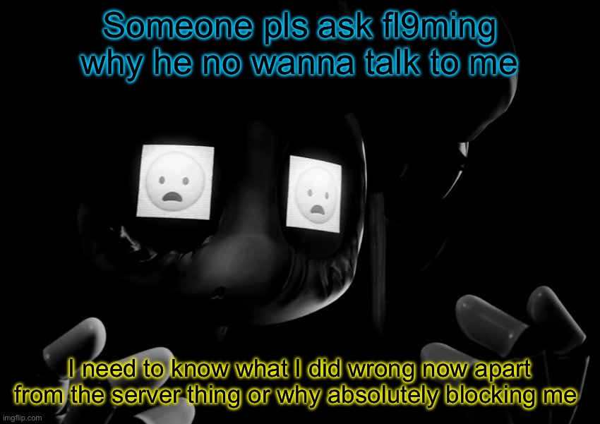 I’m sorryyyyyyy | Someone pls ask fl9ming why he no wanna talk to me; I need to know what I did wrong now apart from the server thing or why absolutely blocking me | image tagged in cyn oh god no | made w/ Imgflip meme maker