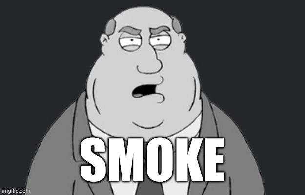 Family Guy Smoke | SMOKE | image tagged in family guy smoke | made w/ Imgflip meme maker