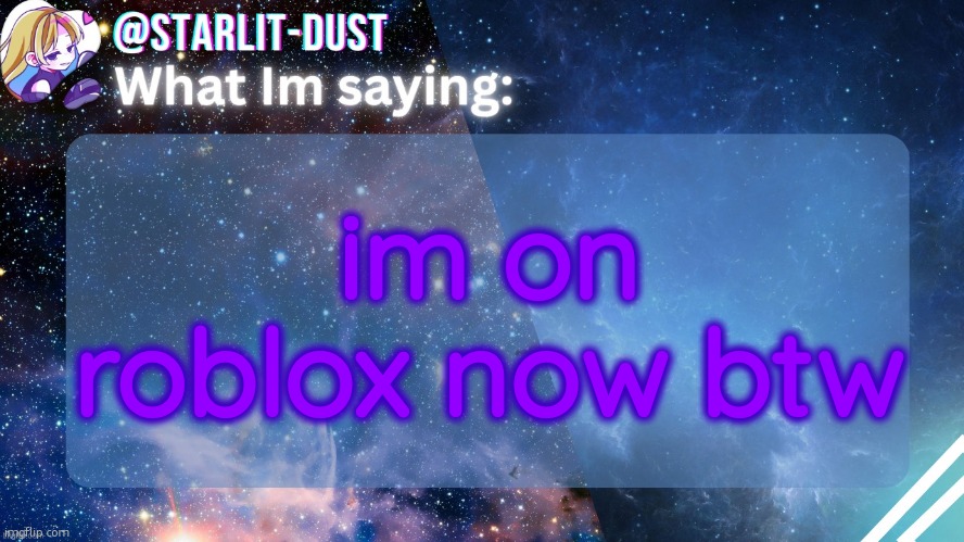 I'll leak thr username later | im on roblox now btw | image tagged in stardust's template by graceomg | made w/ Imgflip meme maker