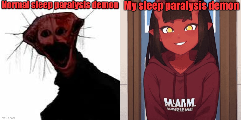 Dose anyone else have this type of sleep paralysis demon, or is it just me? | Normal sleep paralysis demon; My sleep paralysis demon | image tagged in the boiled one,meru the succubus,sleep paralysis demon | made w/ Imgflip meme maker