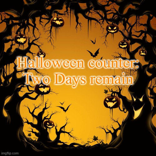 Halloween  | Halloween counter: Two Days remain | image tagged in halloween | made w/ Imgflip meme maker