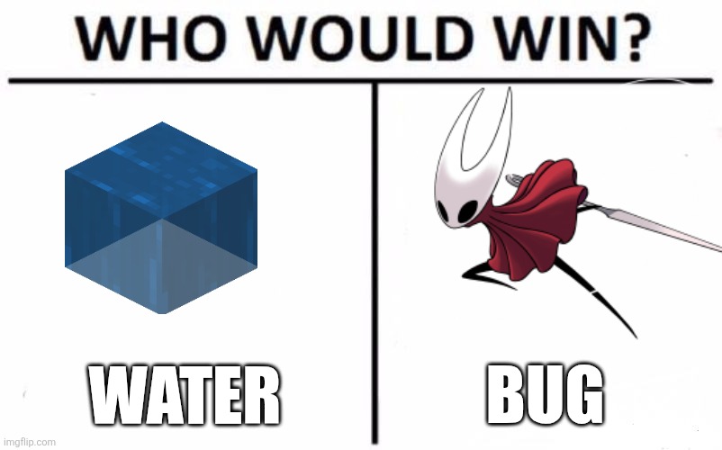 Who Would Win? | BUG; WATER | image tagged in memes,who would win | made w/ Imgflip meme maker