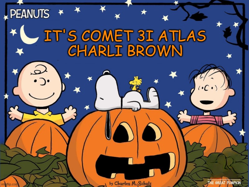 COMET 3I ATLAS. | IT'S COMET 3I ATLAS
CHARLI BROWN | image tagged in peanuts,charlie brown,comet 3i atlas,comet,speculation,mystery | made w/ Imgflip meme maker