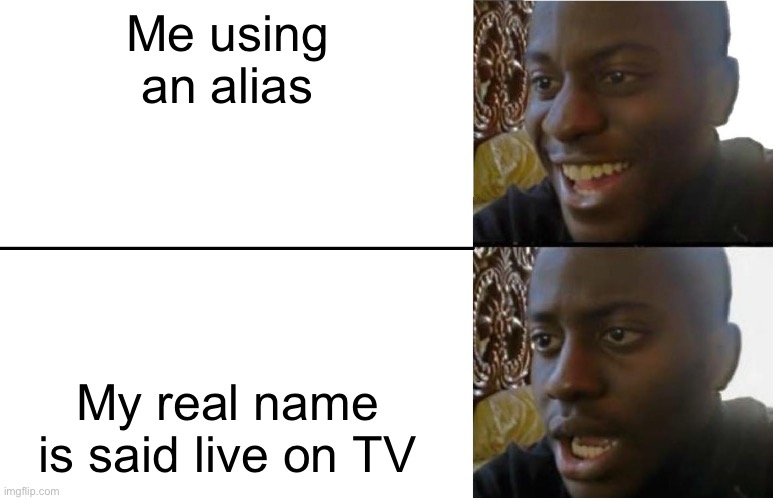 Disappointed Black Guy | Me using an alias My real name is said live on TV | image tagged in disappointed black guy | made w/ Imgflip meme maker