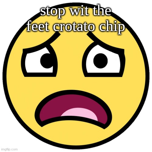 what the fuck (slightly improved | stop wit the feet crotato chip | image tagged in what the fuck slightly improved | made w/ Imgflip meme maker