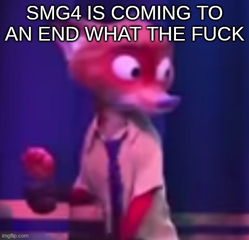 THATS A SHOCK TO HELL | SMG4 IS COMING TO AN END WHAT THE FUCK | image tagged in nick wilde concern | made w/ Imgflip meme maker