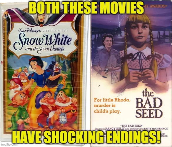 What these movies have in common | BOTH THESE MOVIES; HAVE SHOCKING ENDINGS! | image tagged in disney,snow white,vhs,the bad seed,shocking,dark humor | made w/ Imgflip meme maker