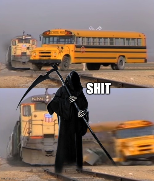 SHIT | image tagged in a train hitting a school bus | made w/ Imgflip meme maker